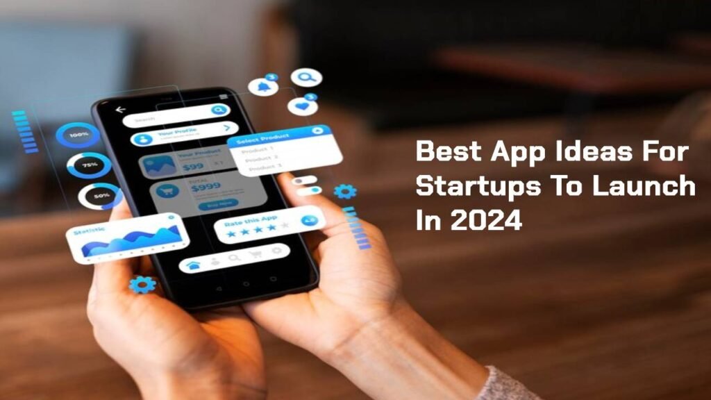 Best App Ideas For Startups To Launch In 2024