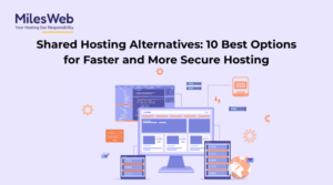 Shared Hosting Alternatives: 10 Best Options for Faster and More Secure Hosting